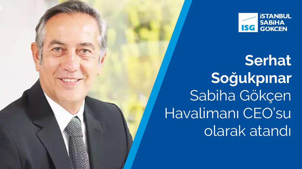 Serhat Soğukpınar Sabiha Gökçen Havalimanı CEO’su olarak atandı