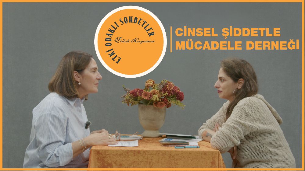 Etki Odaklı Sohbetler'in konuğu Cinsel Şiddetle Mücadele Derneği Destek ve İletişim Uzmanı Begüm Baki oldu